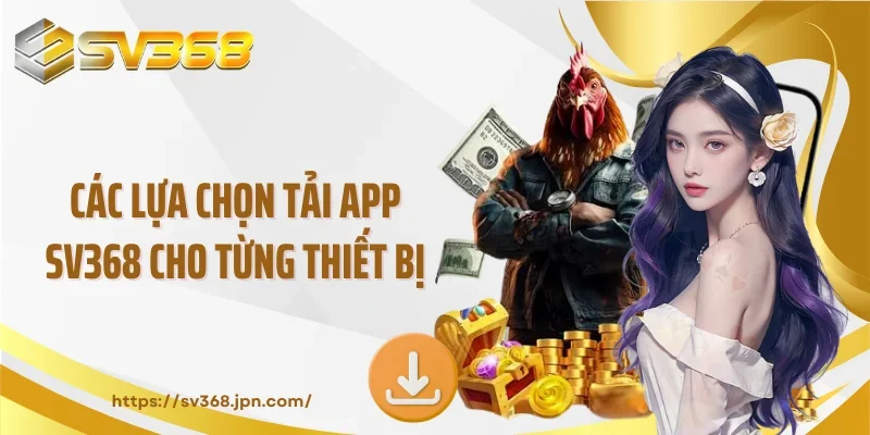 Các lựa chọn tải app SV368 cho từng thiết bị
