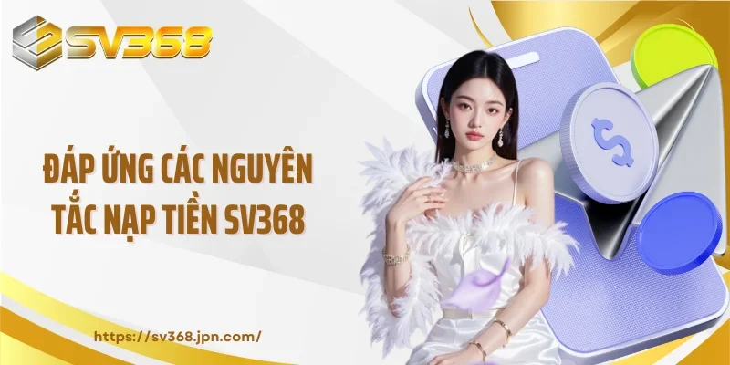 Đáp ứng các nguyên tắc nạp tiền SV368