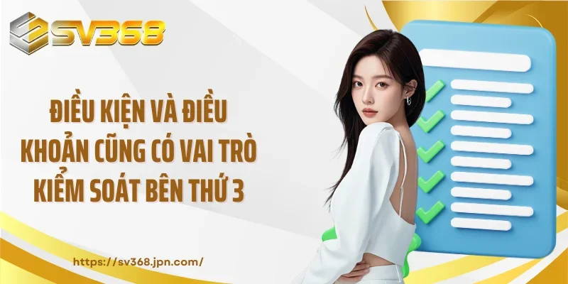 Điều kiện và điều khoản SV368 cũng có vai trò kiểm soát bên thứ 3