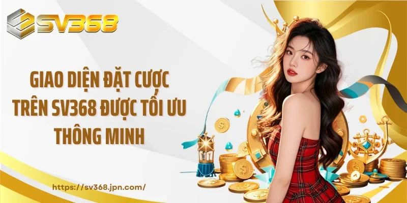 Giao diện đặt cược trên SV368 được tối ưu thông minh