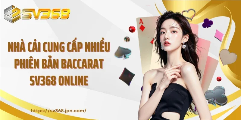 Nhà cái cung cấp nhiều phiên bản Baccarat SV368 online