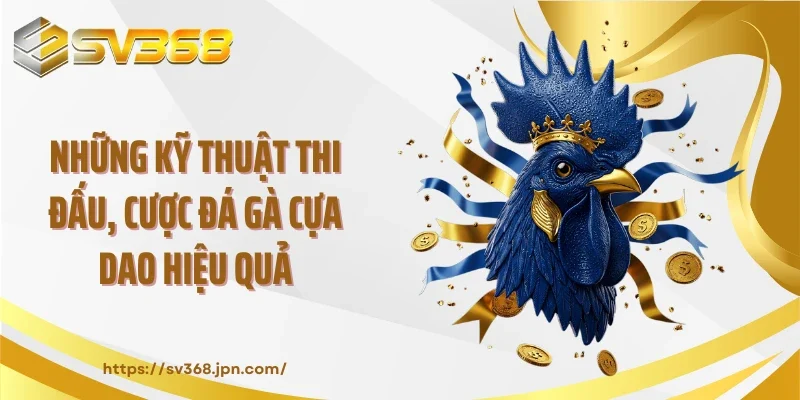 Những kỹ thuật thi đấu, cược đá gà cựa dao hiệu quả