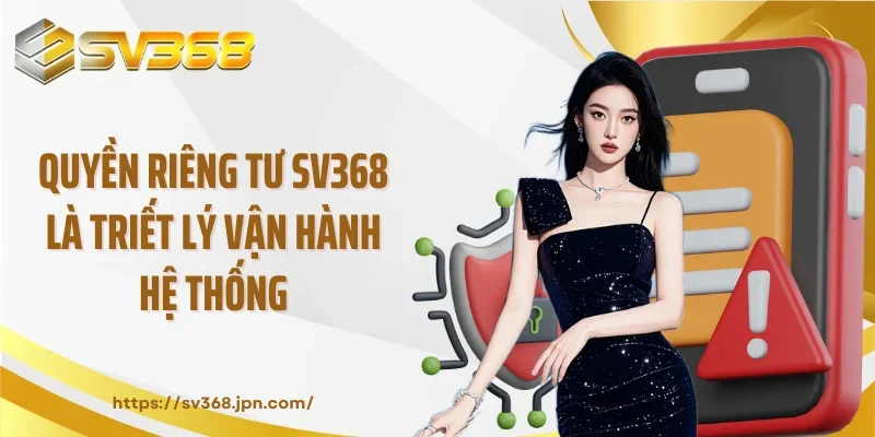 Quyền riêng tư SV368 là triết lý vận hành hệ thống