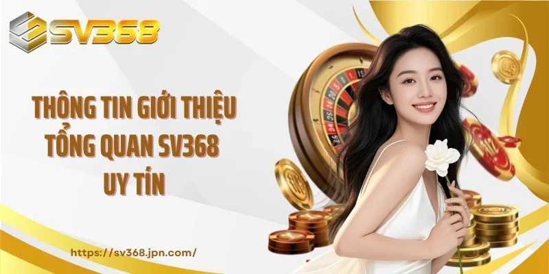 Thông tin giới thiệu tổng quan SV368 uy tín