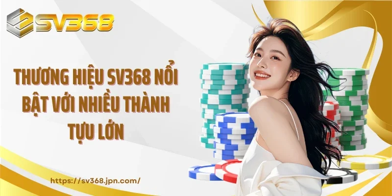 Thương hiệu SV368 nổi bật với nhiều thành tựu lớn