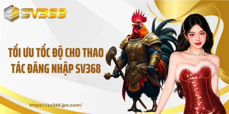 Tối ưu tốc độ cho thao tác đăng nhập SV368